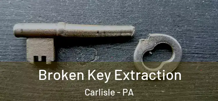 Broken Key Extraction Carlisle - PA