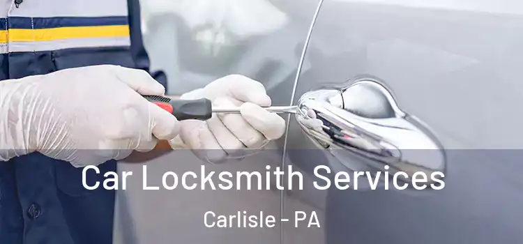 Car Locksmith Services Carlisle - PA
