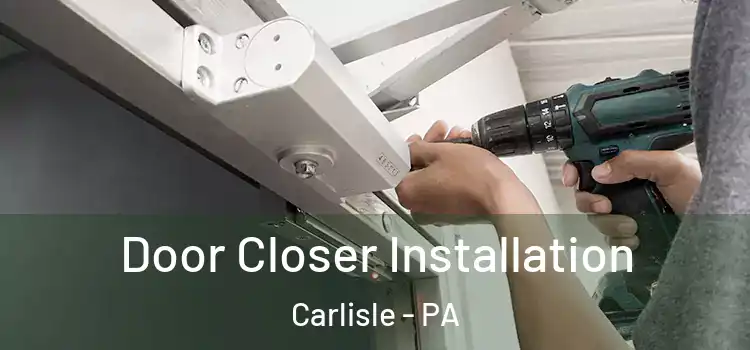 Door Closer Installation Carlisle - PA