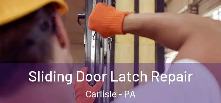 Sliding Door Latch Repair Carlisle - PA